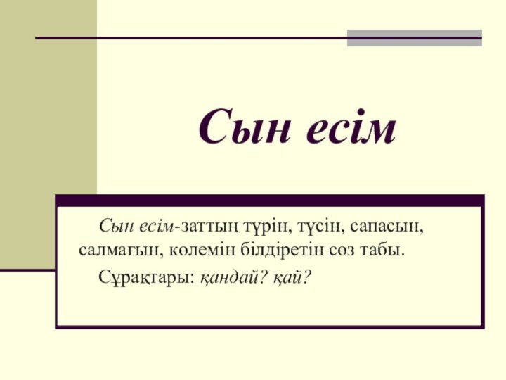 Сын есім  Сын есім-заттың түрін, түсін, сапасын, салмағын, көлемін білдіретін сөз