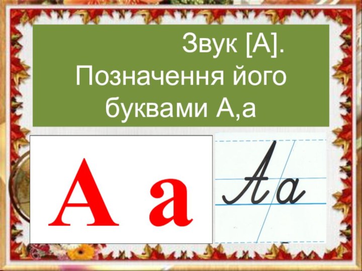 Звук [А]. Позначення його буквами А,аА а