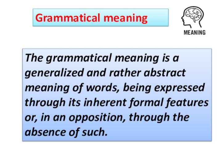 Grammatical meaningThe grammatical meaning is a generalized and rather abstract meaning of