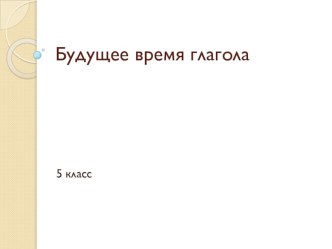 Презентация к уроку русского языка Будущее время глагола (5 класс)