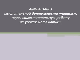 Активизация мыслительной деятельности учащихся ,через самостоятельную работу на уроках математики.