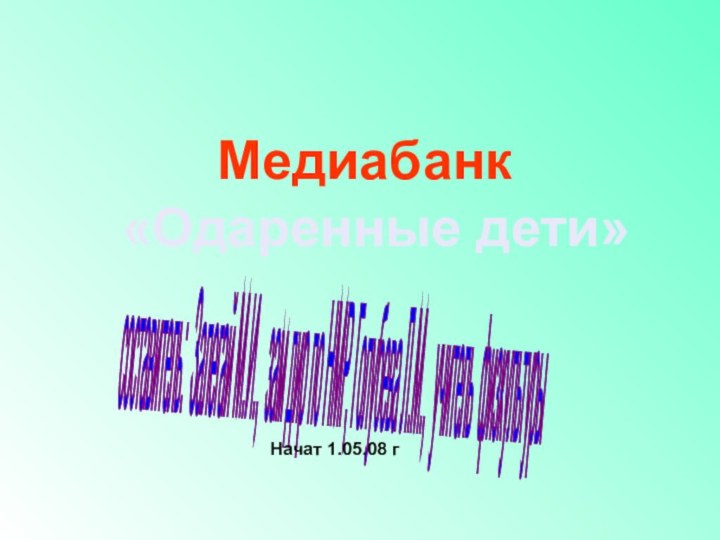 «Одаренные дети»Медиабанксоставитель: Залегай М.И., зам дир по