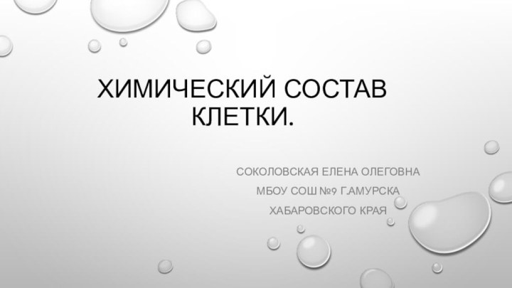 Химический состав клетки.Соколовская Елена ОлеговнаМБОУ СОШ №9 г.АмурскаХабаровского края