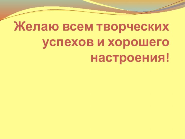 Желаю всем творческих успехов и хорошего настроения!