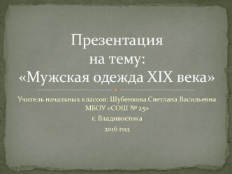 Презентация по окружающему миру на темуМужская одежда 1 9 века(4 класс)