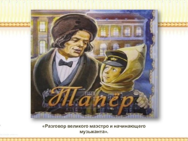 «Разговор великого маэстро и начинающего музыканта».