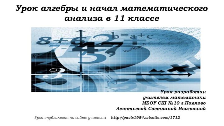 Урок разработан учителем математики МБОУ СШ №10 г.ПавловоЛеонтьевой Светланой ИвановнойУрок