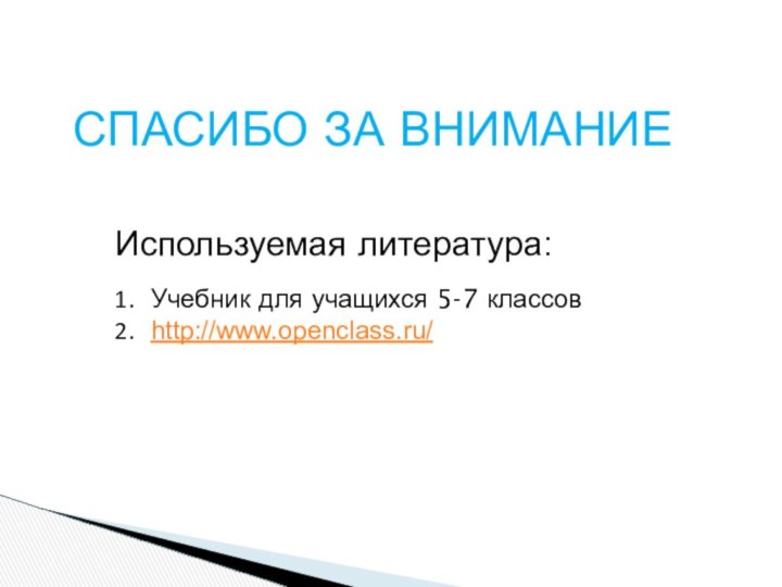 СПАСИБО ЗА ВНИМАНИЕИспользуемая литература:Учебник для учащихся 5-7 классовhttp://www.openclass.ru/