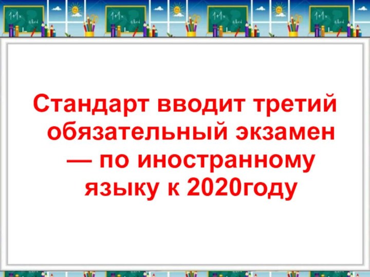 Стандарт вводит третий обязательный экзамен — по иностранному языку к 2020году