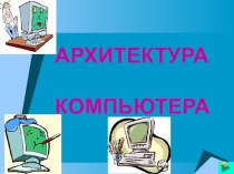 Презентация по информатике Архитектура компьютера