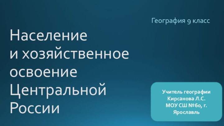 Население  и хозяйственное  освоение  Центральной РоссииГеография 9 классУчитель географии