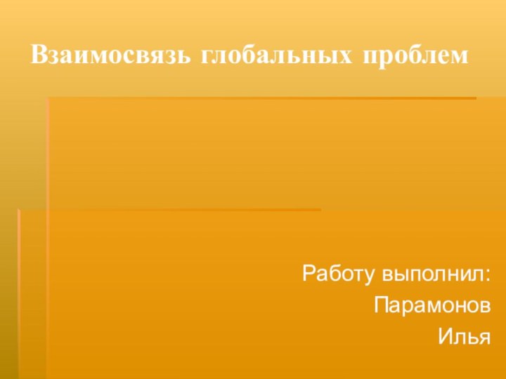 Взаимосвязь глобальных проблемРаботу выполнил:Парамонов Илья