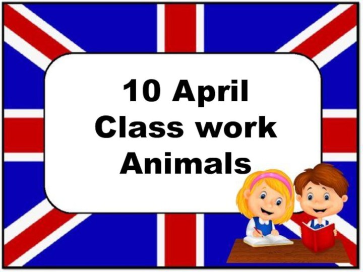 10 AprilClass work Animals