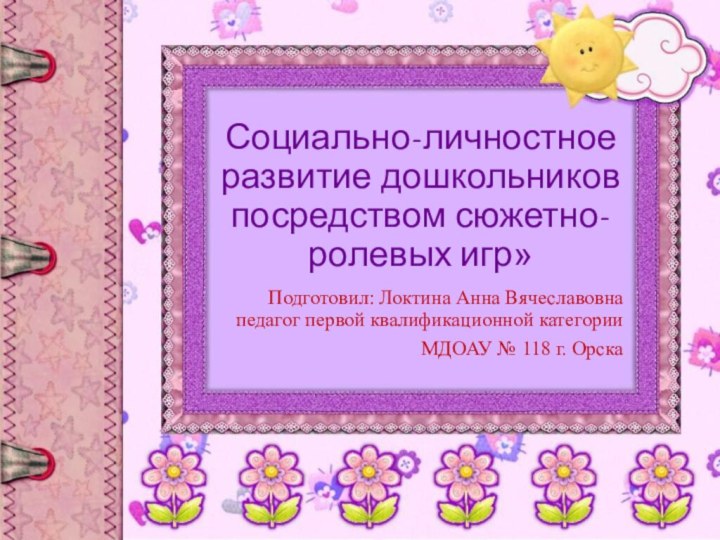 Социально-личностное развитие дошкольников посредством сюжетно-ролевых игр»Подготовил: Локтина Анна Вячеславовна педагог первой квалификационной