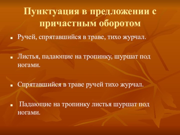 Пунктуация в предложении с причастным оборотомРучей, спрятавшийся в траве, тихо журчал.Листья, падающие