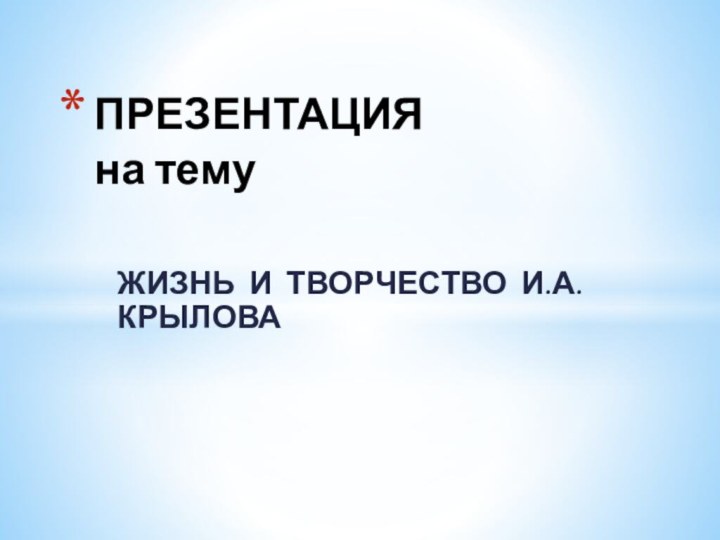 ЖИЗНЬ И ТВОРЧЕСТВО И.А. КРЫЛОВАПРЕЗЕНТАЦИЯ на тему