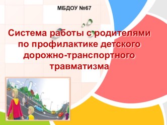 Презентация для воспитателей по профилактике детского ДТП на тему Система работы с родителями по профилактике детского дорожно-транспортного травматизма.