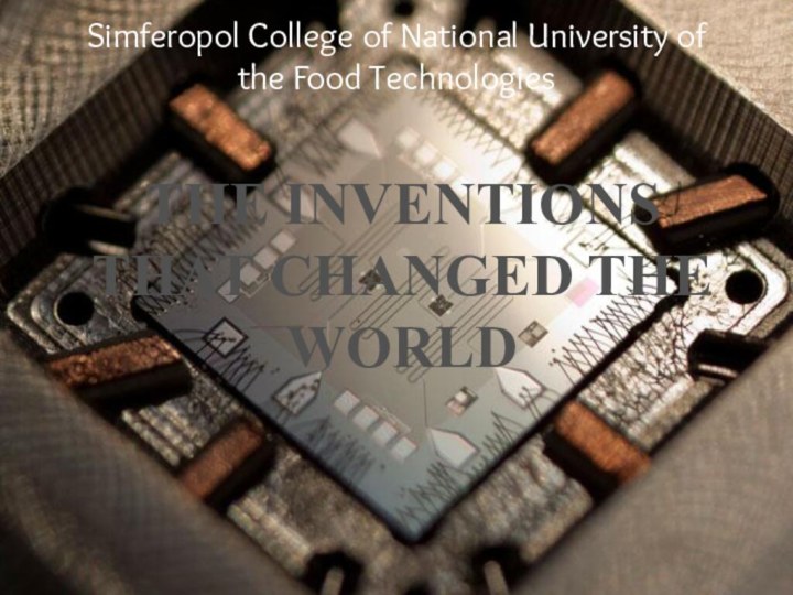 THE INVENTIONS THAT CHANGED THE WORLDSimferopol College of National University of the Food Technologies