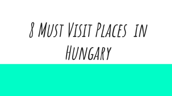 8 Must Visit Places in Hungary