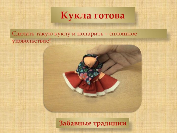 Кукла готоваСделать такую куклу и подарить – сплошное удовольствие!Забавные традиции