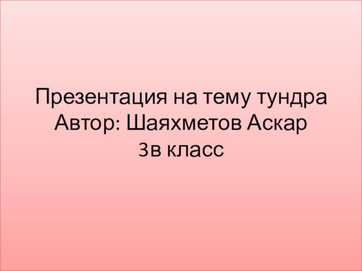 Презентация на тему тундра Автор: Шаяхметов Аскар 3в класс