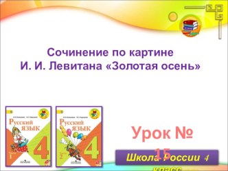 Презентация по русскому языку. УМК Школа России, 4 класс. Сочинение по картине И. И. Левитана Золотая осень.