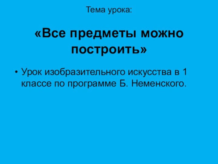 Тема урока:   «Все предметы можно построить»Урок изобразительного искусства