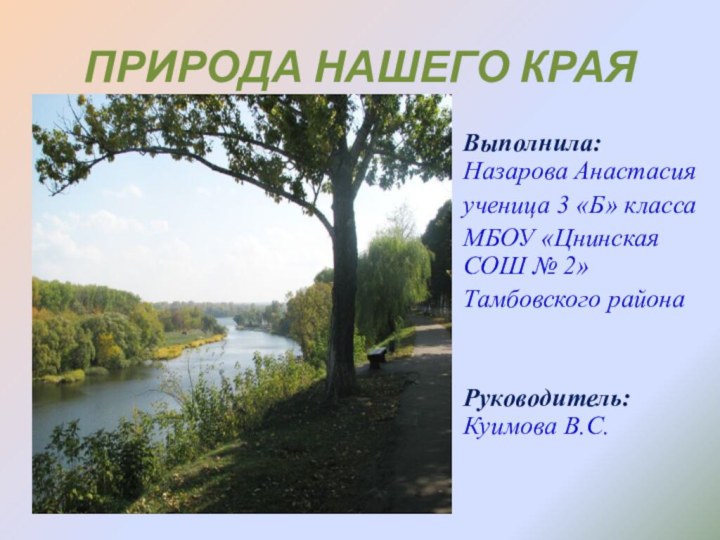 Выполнила: Назарова Анастасияученица 3 «Б» классаМБОУ «Цнинская СОШ № 2»Тамбовского районаРуководитель: Куимова В.С.ПРИРОДА НАШЕГО КРАЯ