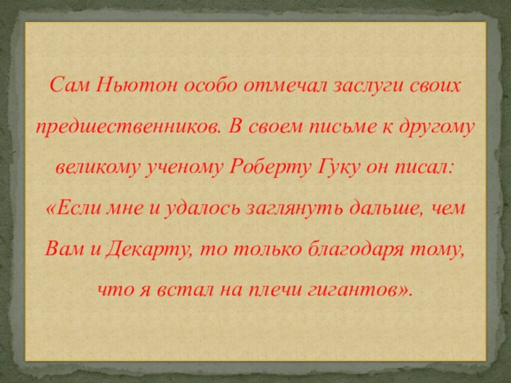 Сам Ньютон особо отмечал заслуги своих предшественников. В своем письме к другому