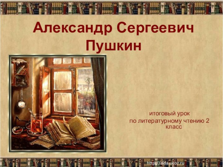 Александр Сергеевич Пушкинитоговый урок по литературному чтению 2 класс
