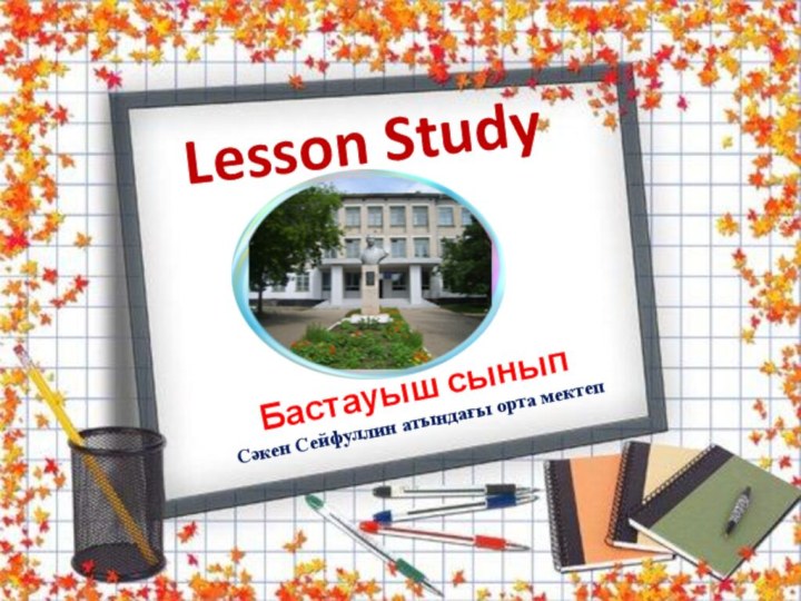 Lesson StudyБастауыш сыныпСәкен Сейфуллин атындағы орта мектеп