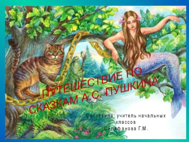 ПУТЕШЕСТВИЕ ПО СКАЗКАМ А.С. ПУШКИНАСоставила учитель начальных классов