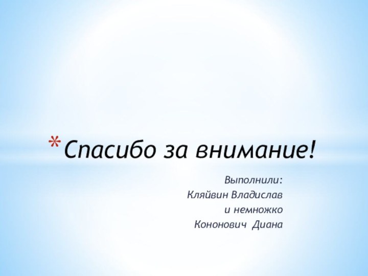 Выполнили:Кляйвин Владислави немножкоКононович Диана Спасибо за внимание!