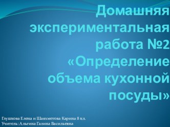 Презентация к домашней экспериментальной работе Определение объема кухонной посуды