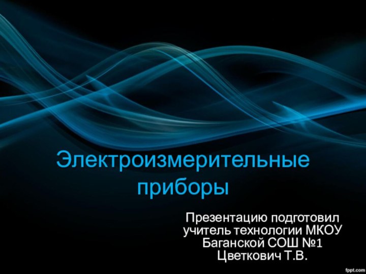 Электроизмерительные приборыПрезентацию подготовил учитель технологии МКОУ Баганской СОШ №1 Цветкович Т.В.