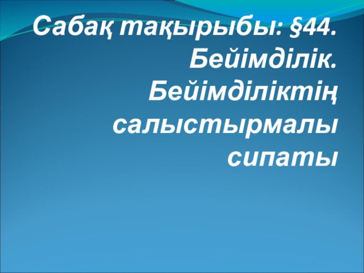 Сабақ тақырыбы: §44. Бейімділік. Бейімділіктің салыстырмалы сипаты