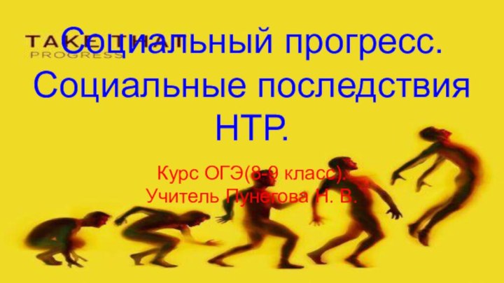 Социальный прогресс.Социальные последствия НТР.Курс ОГЭ(8-9 класс).Учитель Пунегова Н. В.