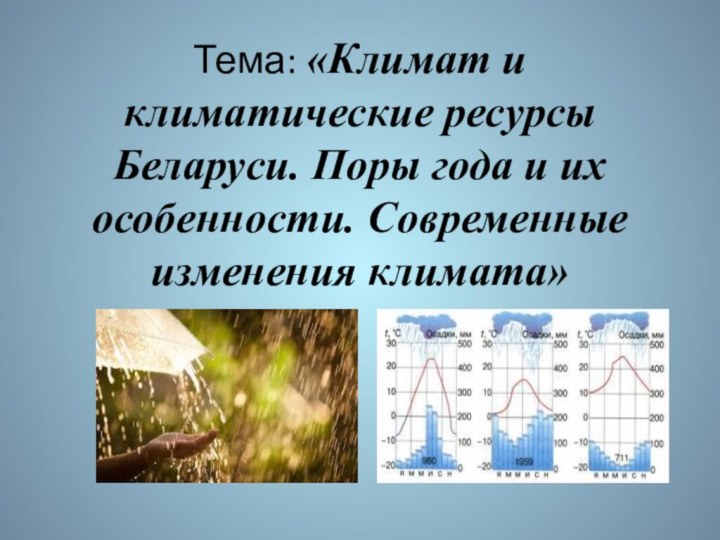 Тема: «Климат и климатические ресурсы Беларуси. Поры года и их особенности. Современные изменения климата»