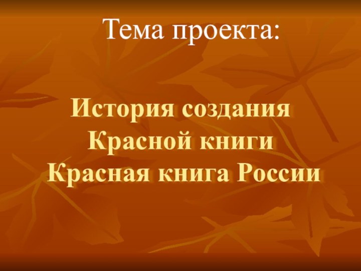 История создания Красной книги  Красная книга РоссииТема проекта: