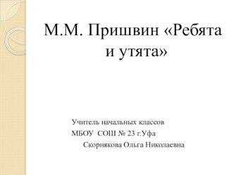 Презентация, пояснительная записка по литер.чтению на тему Пришвин Ребята и утята (2 класс)