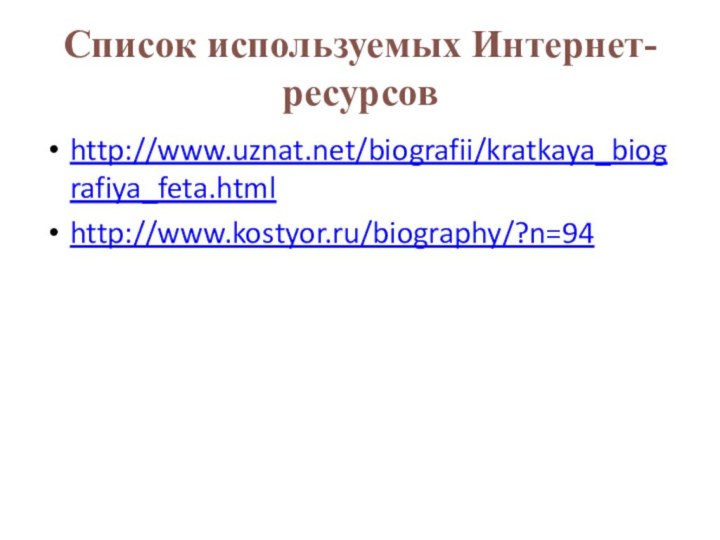 Список используемых Интернет-ресурсовhttp://www.uznat.net/biografii/kratkaya_biografiya_feta.htmlhttp://www.kostyor.ru/biography/?n=94