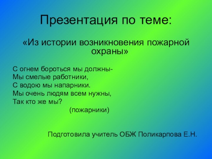 Презентация по теме:«Из истории возникновения пожарной охраны»С огнем бороться мы должны-Мы смелые