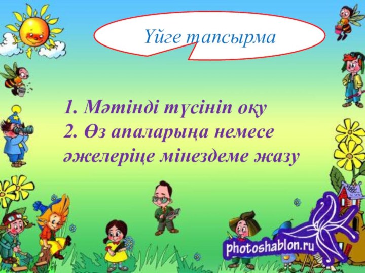 Үйге тапсырма1. Мәтінді түсініп оқу 2. Өз апаларыңа немесе әжелеріңе мінездеме жазу