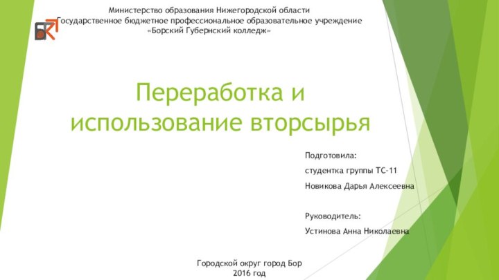 Переработка и использование вторсырьяПодготовила:студентка группы ТС-11Новикова Дарья АлексеевнаРуководитель:Устинова Анна НиколаевнаМинистерство образования Нижегородской