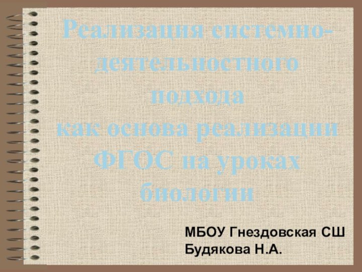 Реализация системно-деятельностного подхода как основа реализации ФГОС на уроках биологииМБОУ Гнездовская СШБудякова Н.А.