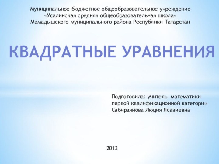 Квадратные уравненияМуниципальное бюджетное общеобразовательное учреждение «Усалинская средняя общеобразовательная школа» Мамадышского муниципального района