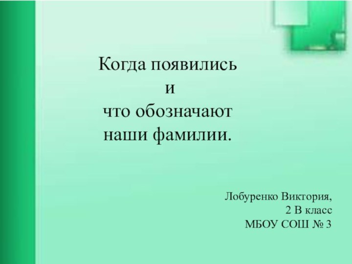 Когда появились и что обозначают наши фамилии.Лобуренко Виктория,2 В классМБОУ СОШ № 3