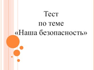 Презентация по окружающему миру на тему  Наша безопасность Тест 3 класс