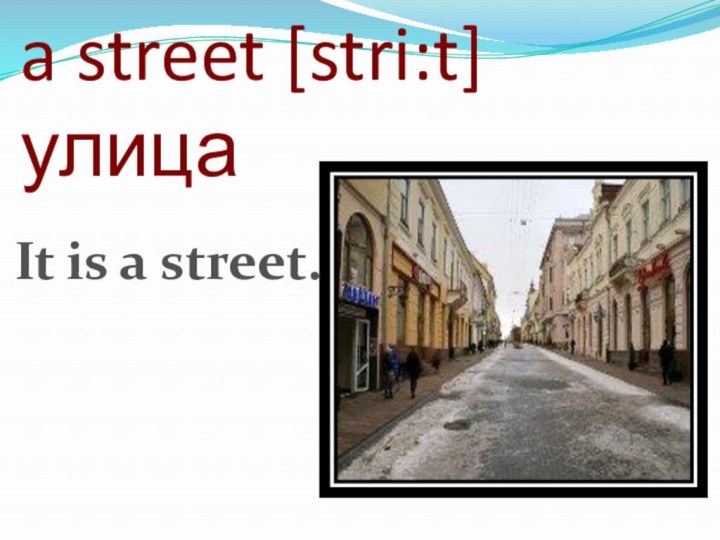 a street [stri:t] улицаIt is a street.