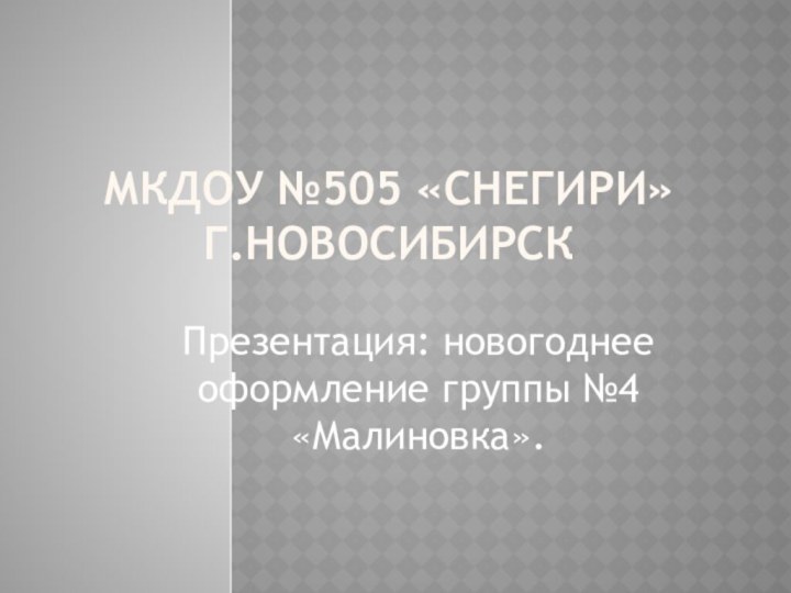 МКДОУ №505 «снегири» г.НовосибирскПрезентация: новогоднее оформление группы №4 «Малиновка».